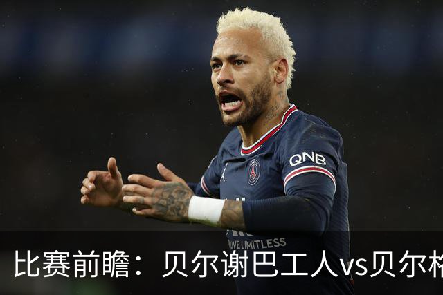 比赛前瞻：贝尔谢巴工人vs贝尔格莱德红星，通往欧冠的遭遇战